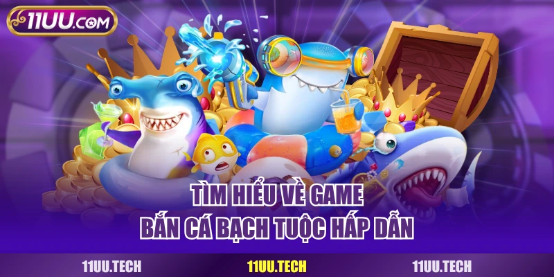 Tìm hiểu về game bắn cá bạch tuộc hấp dẫn