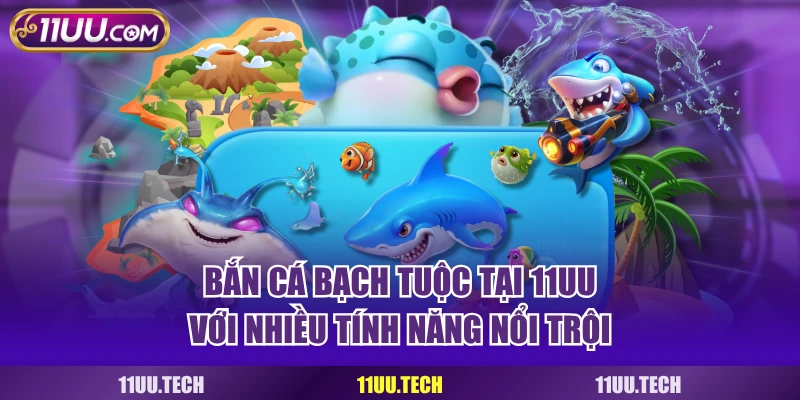 Bắn cá bạch tuộc tại 11UU với nhiều tính năng nổi trội