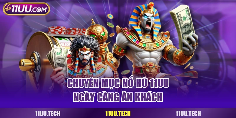 Chuyên mục nổ hũ 11UU ngày càng ăn khách