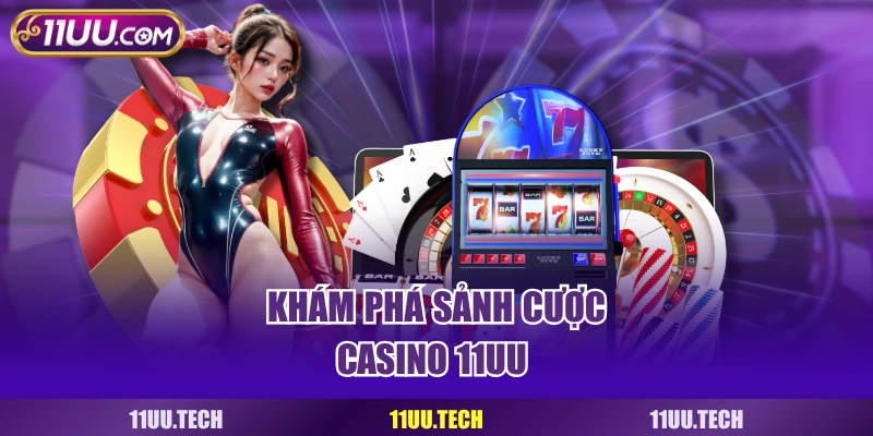Khám phá sảnh cược casino 11UU 