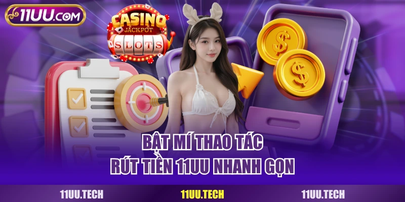 Bật mí thao tác rút tiền 11UU nhanh gọn