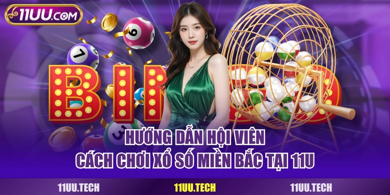 Hướng dẫn hội viên cách chơi xổ số miền Bắc tại 11U
